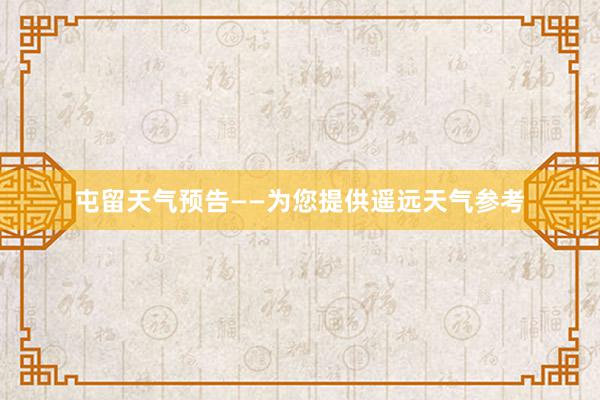 屯留天气预告——为您提供遥远天气参考