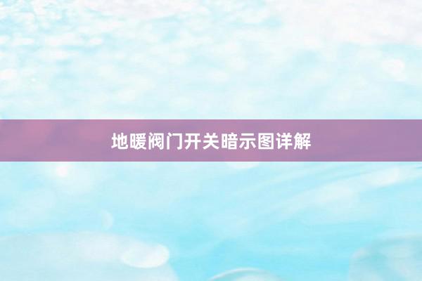 地暖阀门开关暗示图详解